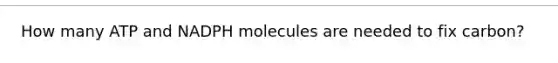 How many ATP and NADPH molecules are needed to fix carbon?