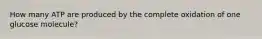 How many ATP are produced by the complete oxidation of one glucose molecule?