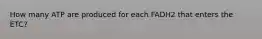 How many ATP are produced for each FADH2 that enters the ETC?