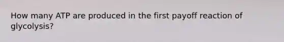 How many ATP are produced in the first payoff reaction of glycolysis?