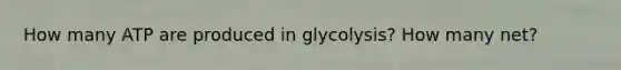 How many ATP are produced in glycolysis? How many net?