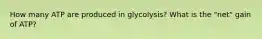 How many ATP are produced in glycolysis? What is the "net" gain of ATP?