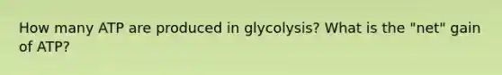 How many ATP are produced in glycolysis? What is the "net" gain of ATP?