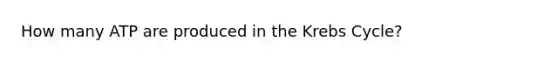 How many ATP are produced in the <a href='https://www.questionai.com/knowledge/kqfW58SNl2-krebs-cycle' class='anchor-knowledge'>krebs cycle</a>?