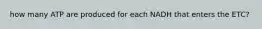 how many ATP are produced for each NADH that enters the ETC?