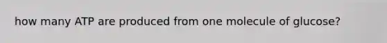how many ATP are produced from one molecule of glucose?