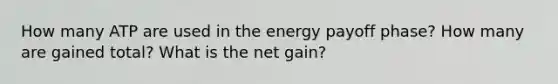 How many ATP are used in the energy payoff phase? How many are gained total? What is the net gain?