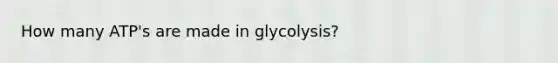 How many ATP's are made in glycolysis?