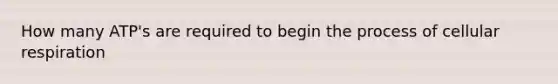 How many ATP's are required to begin the process of cellular respiration