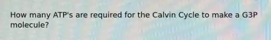 How many ATP's are required for the Calvin Cycle to make a G3P molecule?