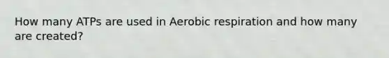 How many ATPs are used in Aerobic respiration and how many are created?