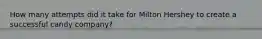How many attempts did it take for Milton Hershey to create a successful candy company?
