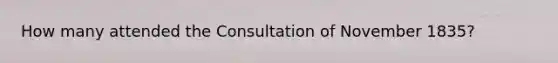 How many attended the Consultation of November 1835?