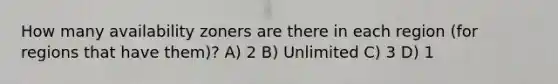 How many availability zoners are there in each region (for regions that have them)? A) 2 B) Unlimited C) 3 D) 1