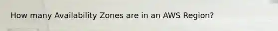 How many Availability Zones are in an AWS Region?