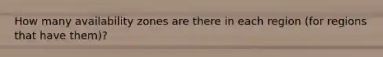 How many availability zones are there in each region (for regions that have them)?