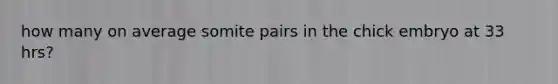 how many on average somite pairs in the chick embryo at 33 hrs?