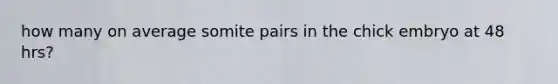 how many on average somite pairs in the chick embryo at 48 hrs?