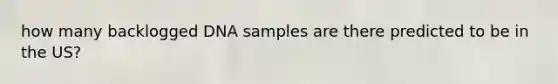 how many backlogged DNA samples are there predicted to be in the US?