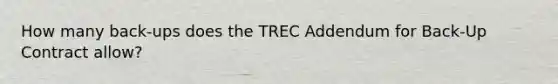 How many back-ups does the TREC Addendum for Back-Up Contract allow?