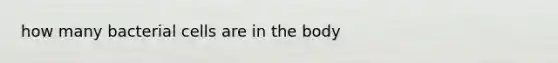 how many bacterial cells are in the body