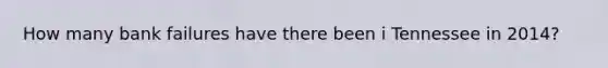 How many bank failures have there been i Tennessee in 2014?