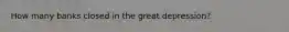 How many banks closed in the great depression?