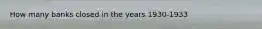 How many banks closed in the years 1930-1933