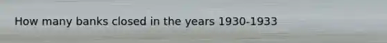 How many banks closed in the years 1930-1933