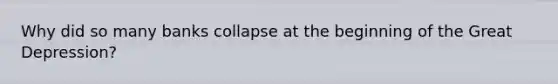 Why did so many banks collapse at the beginning of the Great Depression?
