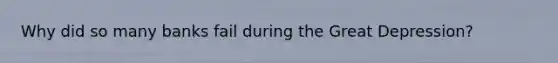 Why did so many banks fail during the Great Depression?