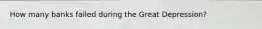 How many banks failed during the Great Depression?