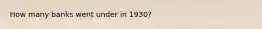 How many banks went under in 1930?