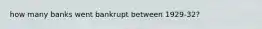 how many banks went bankrupt between 1929-32?