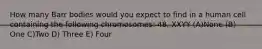 How many Barr bodies would you expect to find in a human cell containing the following chromosomes: 48, XXYY (A)None (B) One C)Two D) Three E) Four