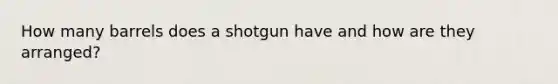 How many barrels does a shotgun have and how are they arranged?