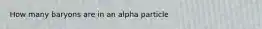 How many baryons are in an alpha particle