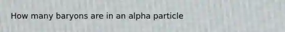 How many baryons are in an alpha particle