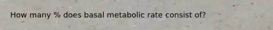 How many % does basal metabolic rate consist of?