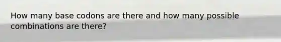 How many base codons are there and how many possible combinations are there?
