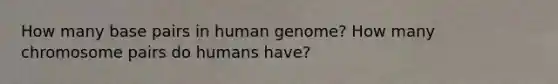 How many base pairs in human genome? How many chromosome pairs do humans have?