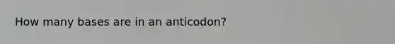 How many bases are in an anticodon?