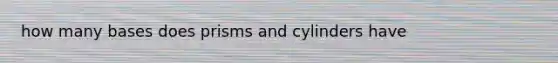 how many bases does prisms and cylinders have