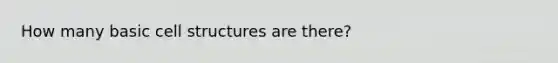 How many basic cell structures are there?