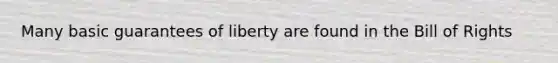 Many basic guarantees of liberty are found in the Bill of Rights