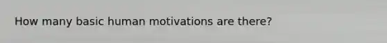 How many basic human motivations are there?