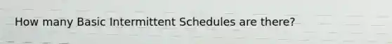 How many Basic Intermittent Schedules are there?