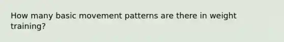 How many basic movement patterns are there in weight training?