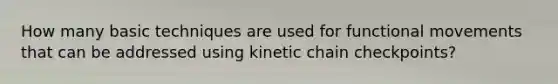 How many basic techniques are used for functional movements that can be addressed using kinetic chain checkpoints?