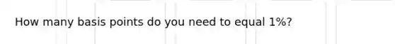 How many basis points do you need to equal 1%?
